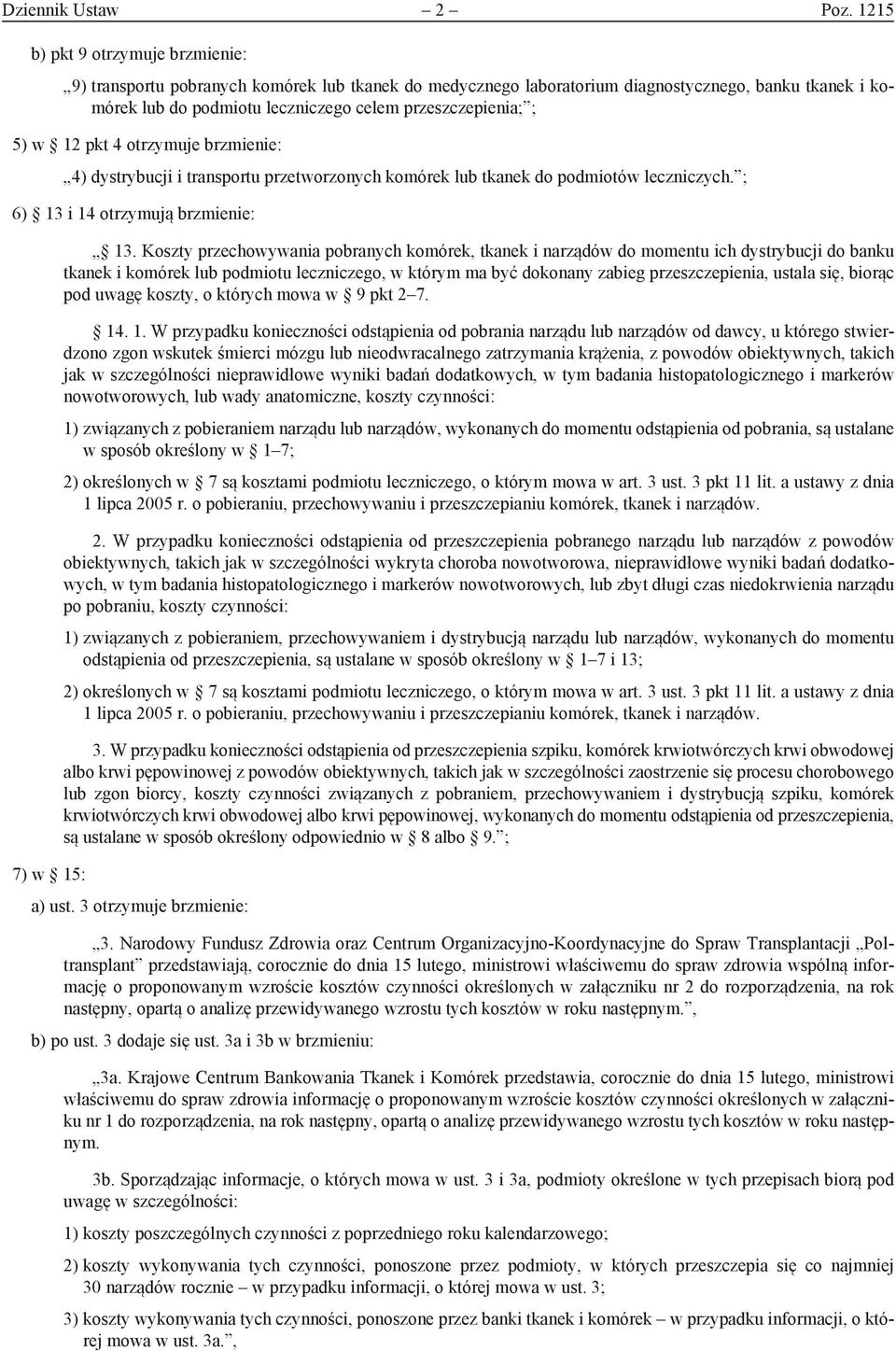 5) w 12 pkt 4 otrzymuje brzmienie: 4) dystrybucji i transportu przetworzonych komórek lub tkanek do podmiotów leczniczych. ; 6) 13 i 14 otrzymują brzmienie: 7) w 15: 13.