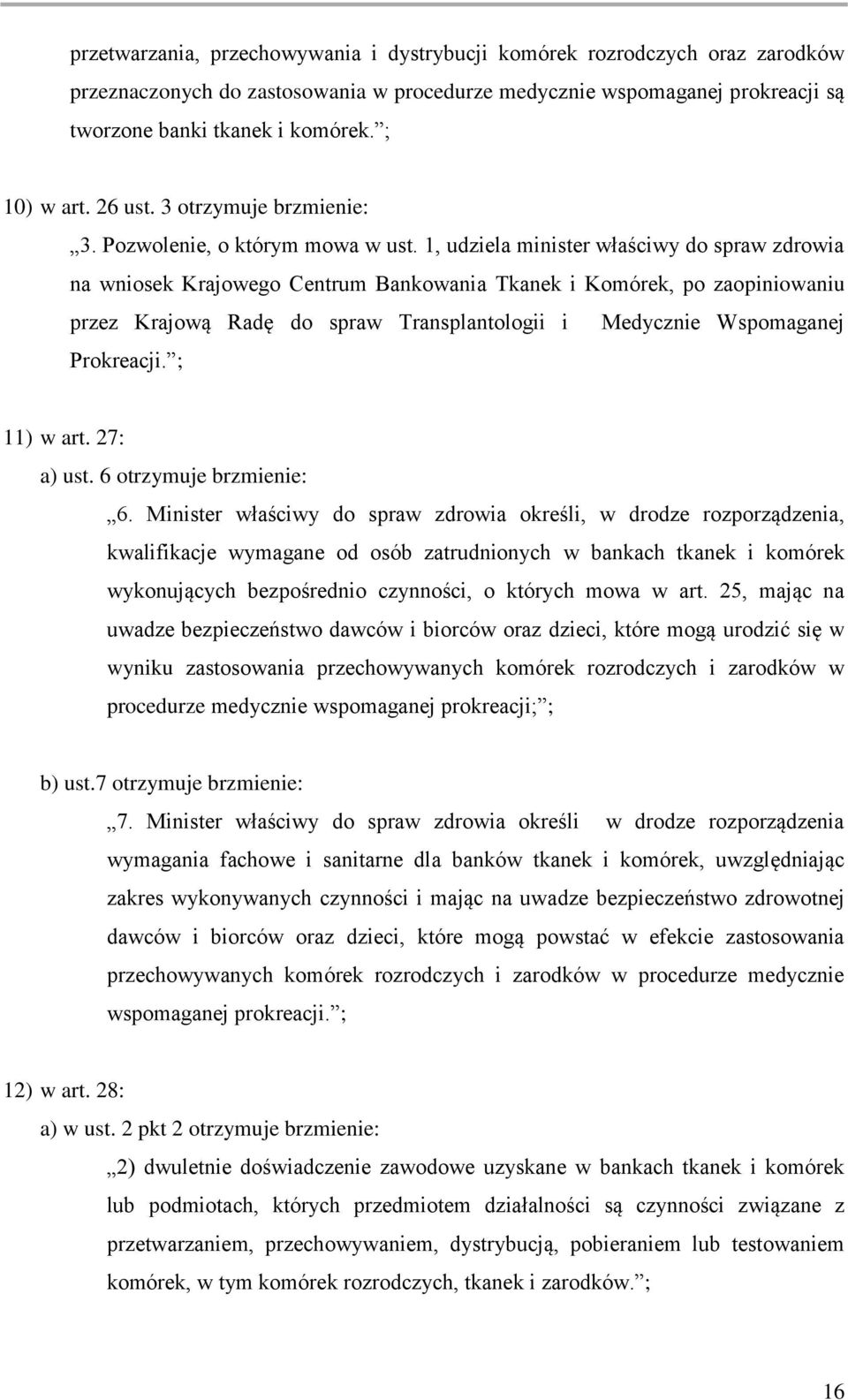 1, udziela minister właściwy do spraw zdrowia na wniosek Krajowego Centrum Bankowania Tkanek i Komórek, po zaopiniowaniu przez Krajową Radę do spraw Transplantologii i Medycznie Wspomaganej