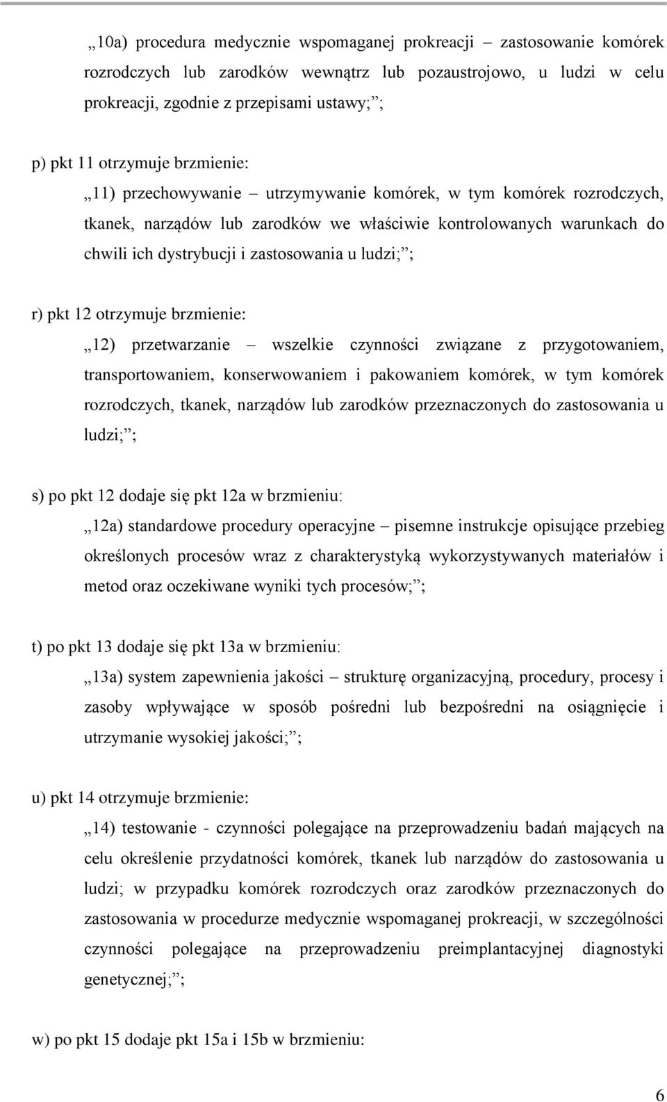 r) pkt 12 otrzymuje brzmienie: 12) przetwarzanie wszelkie czynności związane z przygotowaniem, transportowaniem, konserwowaniem i pakowaniem komórek, w tym komórek rozrodczych, tkanek, narządów lub