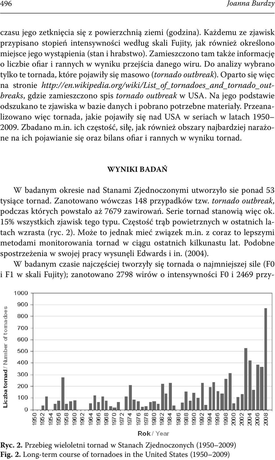 Zamieszczono tam także informację o liczbie ofiar i rannych w wyniku przejścia danego wiru. Do analizy wybrano tylko te tornada, które pojawiły się masowo (tornado outbreak).