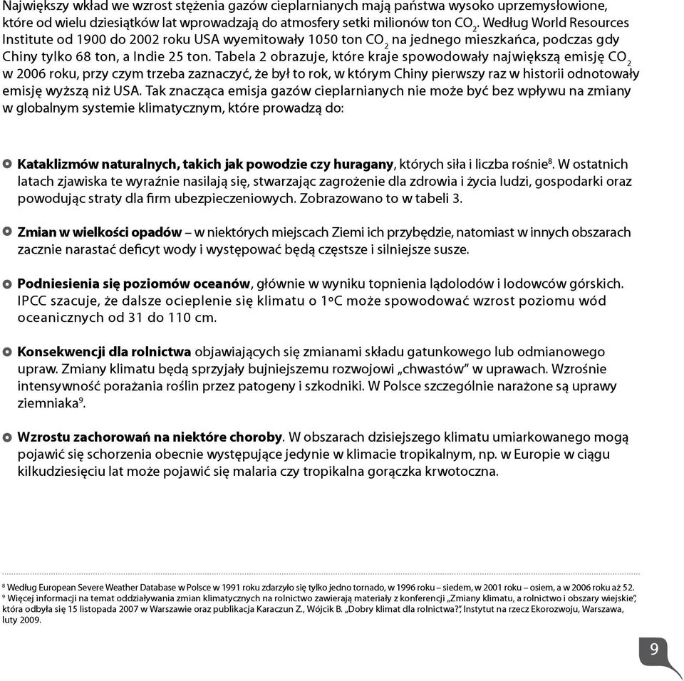 Tabela 2 obrazuje, które kraje spowodowały największą emisję CO 2 w 2006 roku, przy czym trzeba zaznaczyć, że był to rok, w którym Chiny pierwszy raz w historii odnotowały emisję wyższą niż USA.