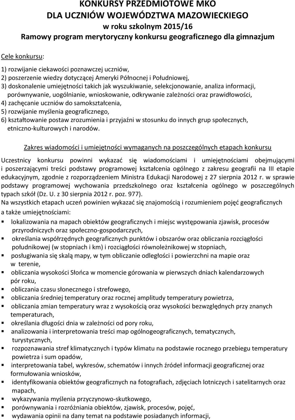 uogólnianie, wnioskowanie, odkrywanie zależności oraz prawidłowości, 4) zachęcanie uczniów do samokształcenia, 5) rozwijanie myślenia geograficznego, 6) kształtowanie postaw zrozumienia i przyjaźni w