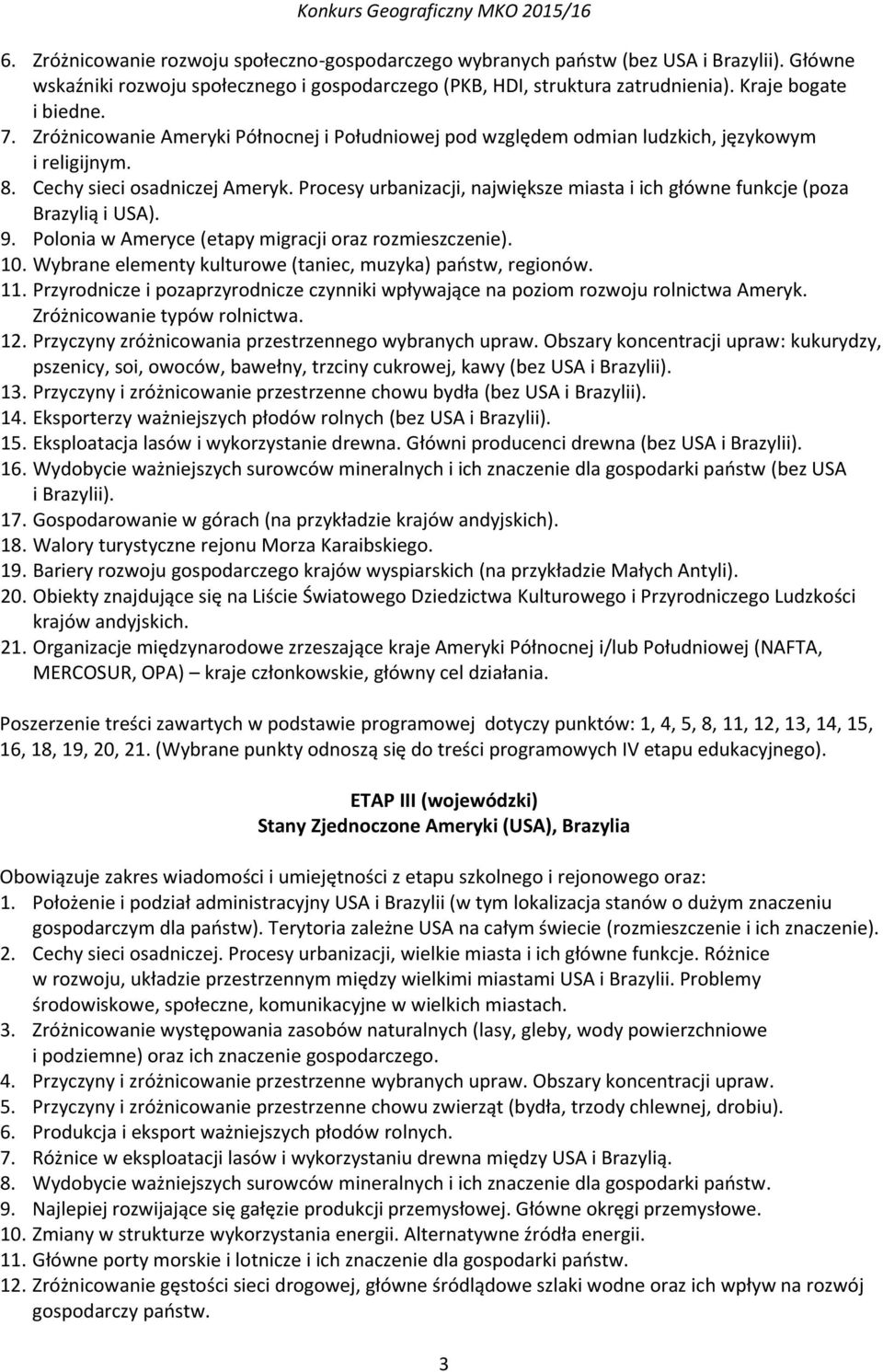 Procesy urbanizacji, największe miasta i ich główne funkcje (poza Brazylią i USA). 9. Polonia w Ameryce (etapy migracji oraz rozmieszczenie). 10.