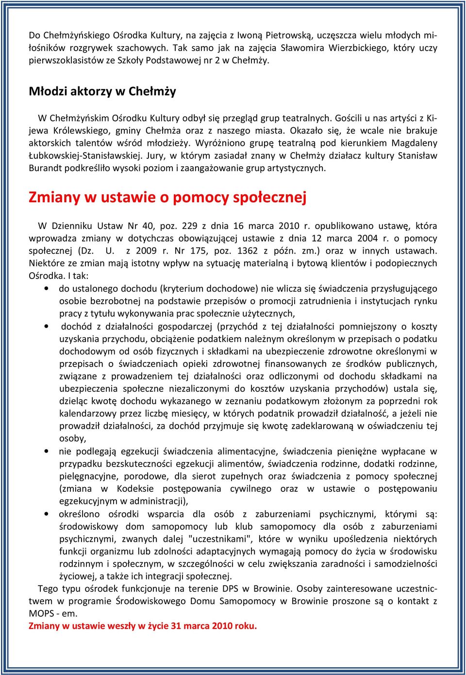 Młodzi aktorzy w Chełmży W Chełmżyńskim Ośrodku Kultury odbył się przegląd grup teatralnych. Gościli u nas artyści z Kijewa Królewskiego, gminy Chełmża oraz z naszego miasta.