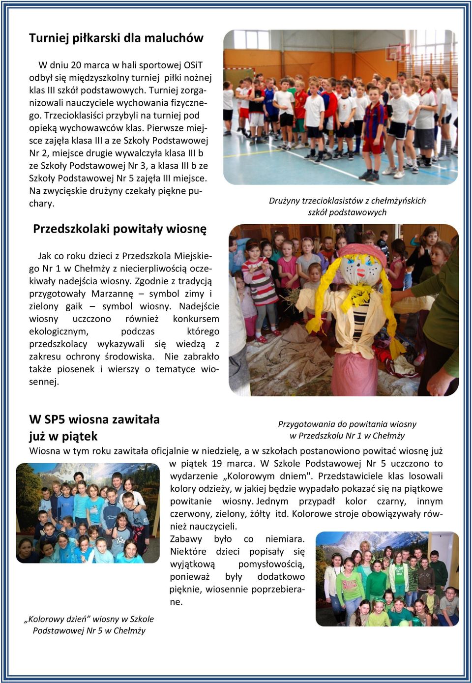 Pierwsze miejsce zajęła klasa III a ze Szkoły Podstawowej Nr 2, miejsce drugie wywalczyła klasa III b ze Szkoły Podstawowej Nr 3, a klasa III b ze Szkoły Podstawowej Nr 5 zajęła III miejsce.