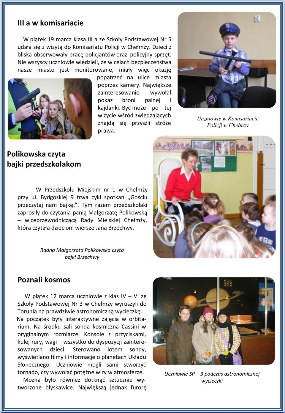 Największe zainteresowanie wywołał pokaz broni palnej i kajdanki. Być może po tej wizycie wśród zwiedzających znajdą się przyszli stróże prawa.