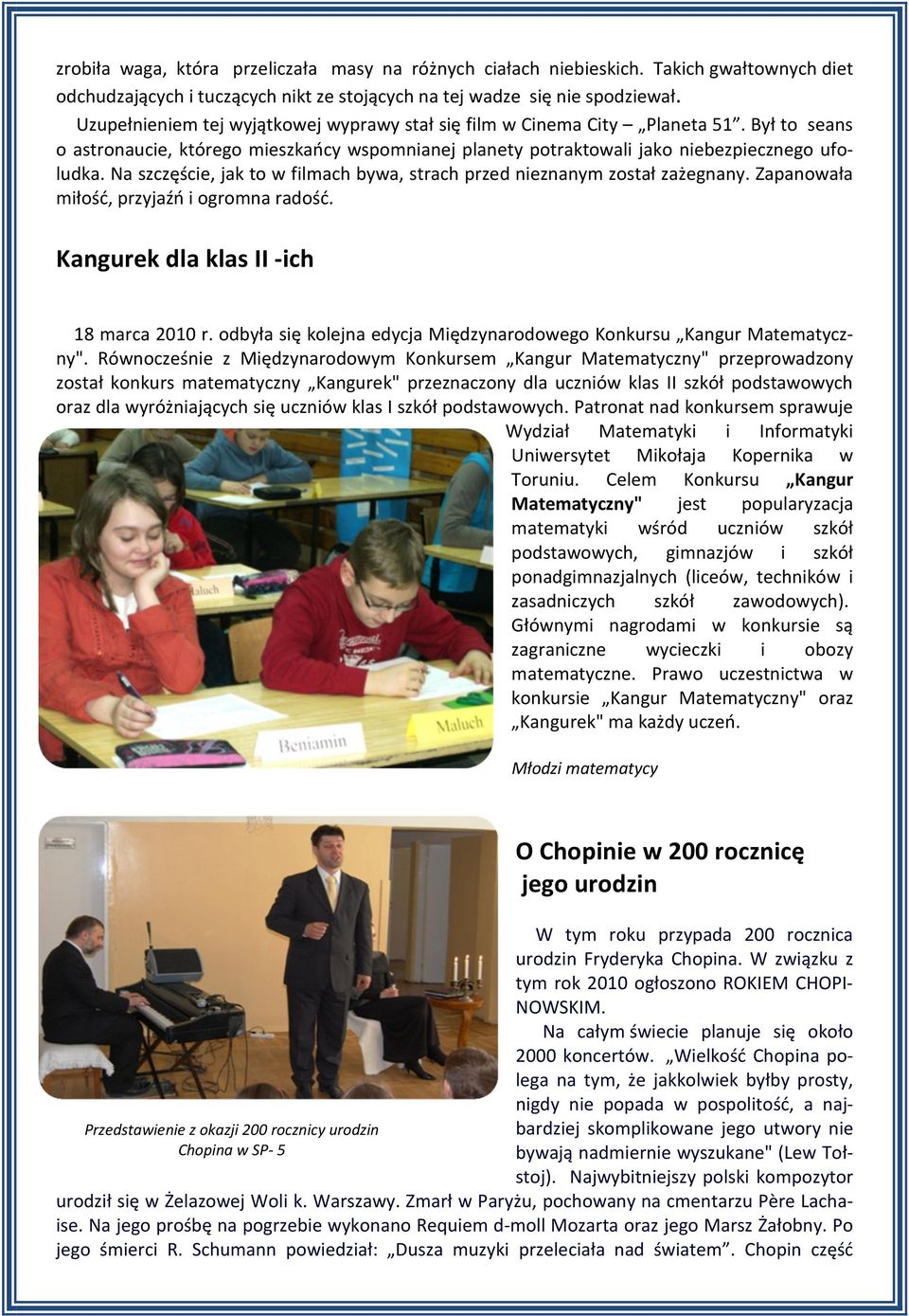 Na szczęście, jak to w filmach bywa, strach przed nieznanym został zażegnany. Zapanowała miłość, przyjaźń i ogromna radość. Kangurek dla klas II -ich 18 marca 2010 r.