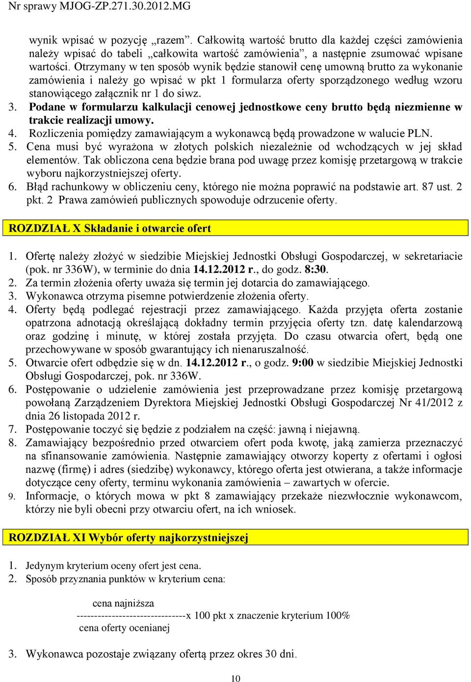 Podane w formularzu kalkulacji cenowej jednostkowe ceny brutto będą niezmienne w trakcie realizacji umowy. 4. Rozliczenia pomiędzy zamawiającym a wykonawcą będą prowadzone w walucie PLN. 5.