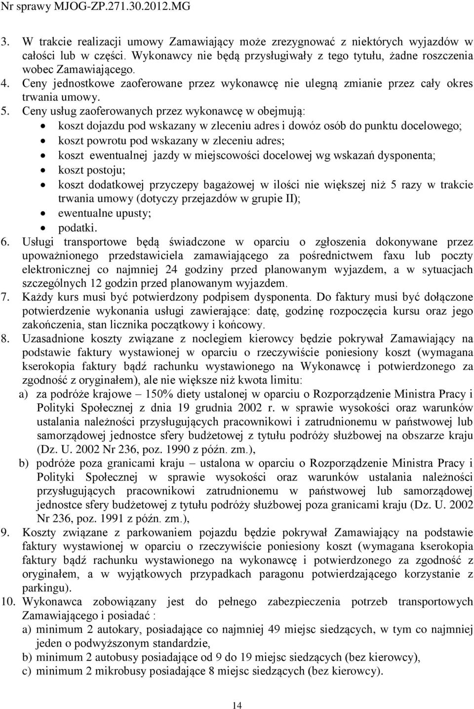 Ceny usług zaoferowanych przez wykonawcę w obejmują: koszt dojazdu pod wskazany w zleceniu adres i dowóz osób do punktu docelowego; koszt powrotu pod wskazany w zleceniu adres; koszt ewentualnej