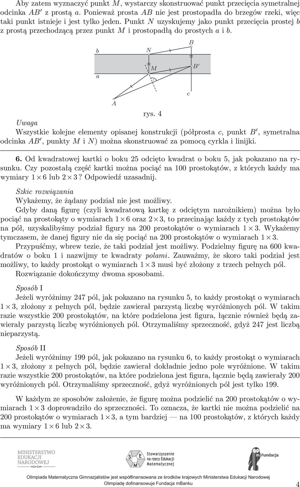 Uwaga Wszystkie kolejne elementy opisanej konstrukcji (półprosta c, punkt, symetralna odcinka, punkty M i N) można skonstruować za pomocą cyrkla i linijki. 6.