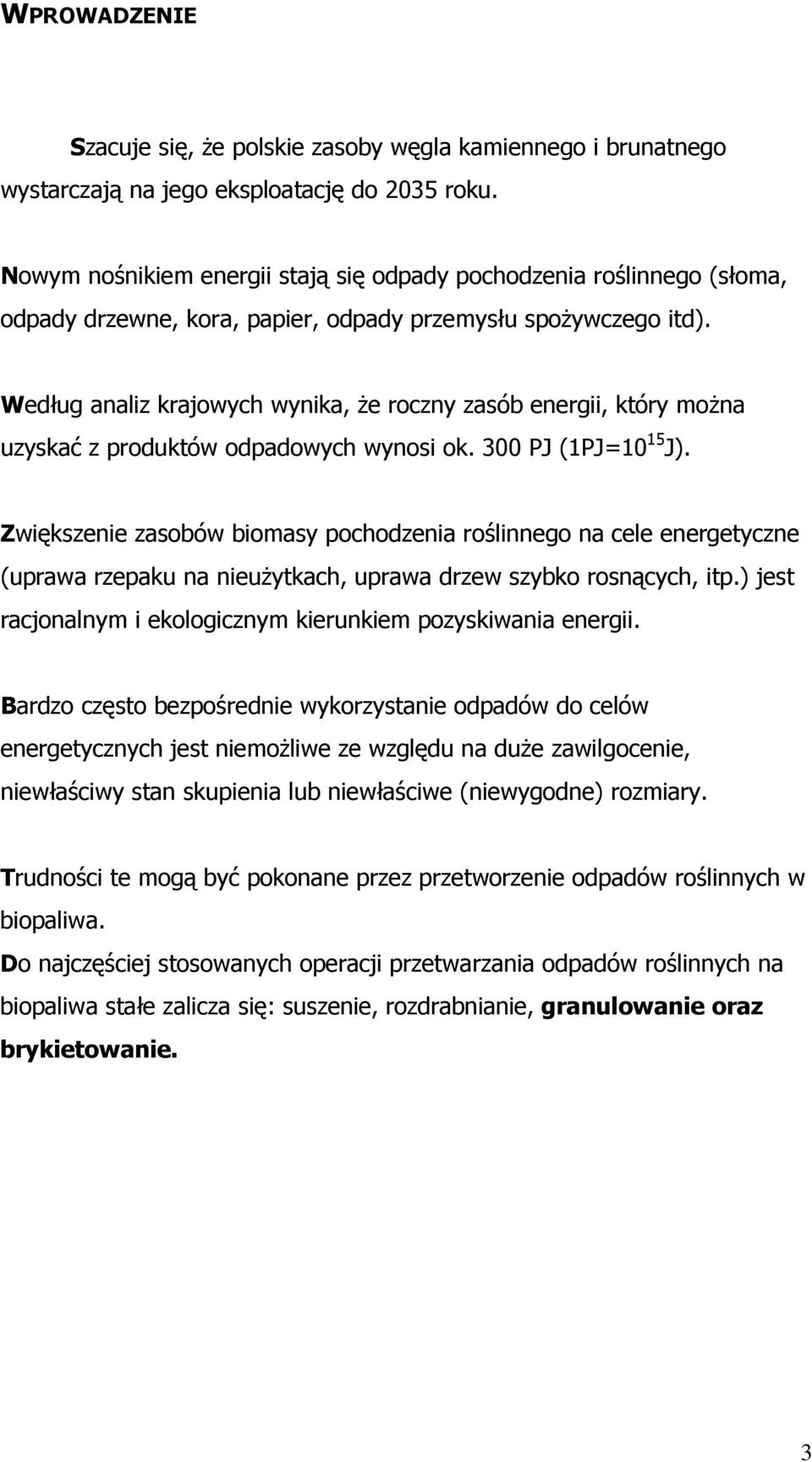 Według analiz krajowych wynika, Ŝe roczny zasób energii, który moŝna uzyskać z produktów odpadowych wynosi ok. 300 PJ (1PJ=10 15 J).