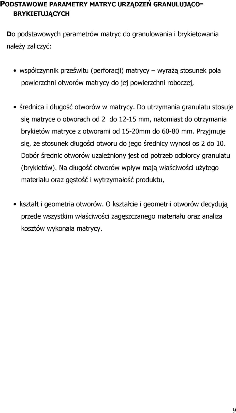 Do utrzymania granulatu stosuje się matryce o otworach od 2 do 12-15 mm, natomiast do otrzymania brykietów matryce z otworami od 15-20mm do 60-80 mm.