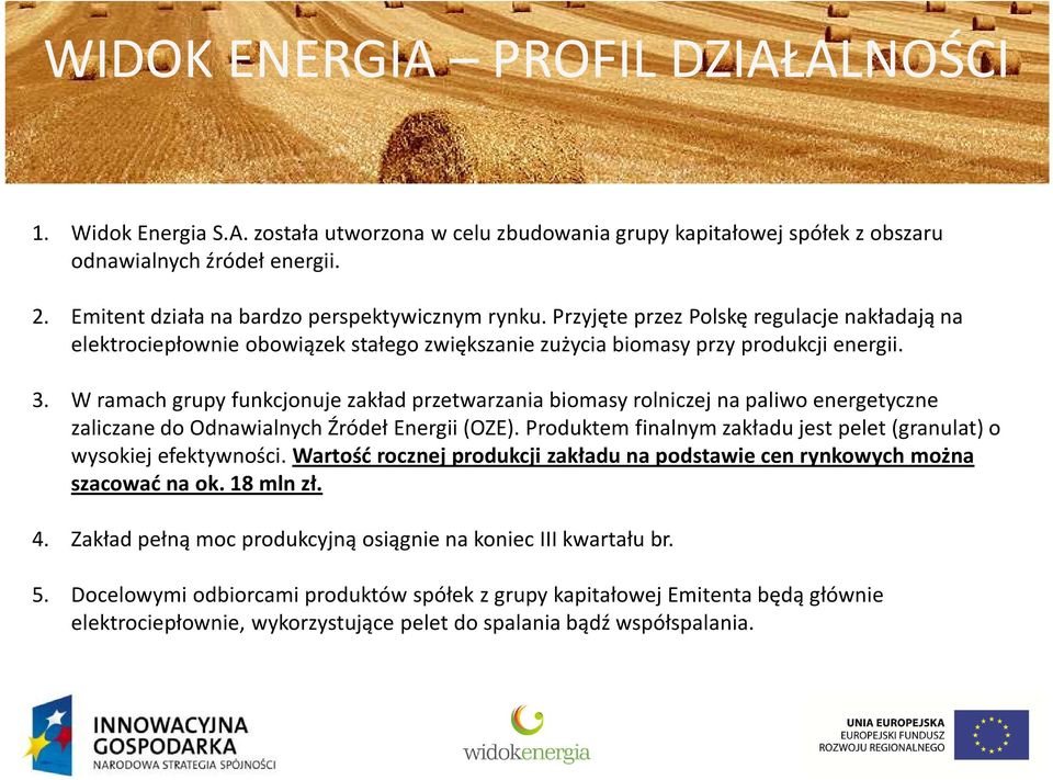 W ramach grupy funkcjonuje zakład przetwarzania biomasy rolniczej na paliwo energetyczne zaliczane do Odnawialnych Źródeł Energii (OZE).