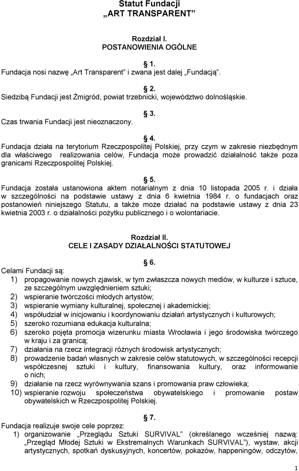 Fundacja działa na terytorium Rzeczpospolitej Polskiej, przy czym w zakresie niezbędnym dla właściwego realizowania celów, Fundacja może prowadzić działalność także poza granicami Rzeczpospolitej