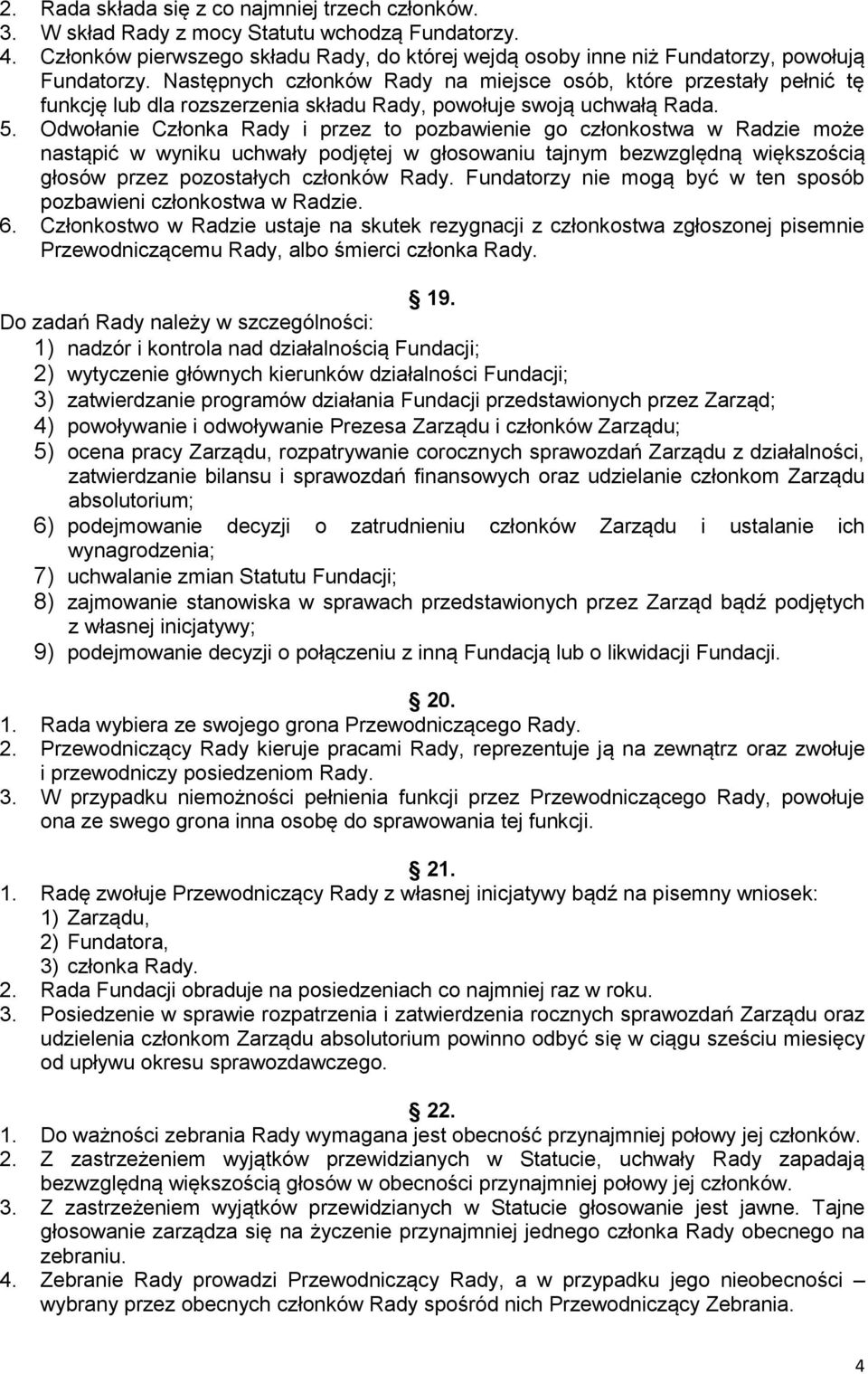 Odwołanie Członka Rady i przez to pozbawienie go członkostwa w Radzie może nastąpić w wyniku uchwały podjętej w głosowaniu tajnym bezwzględną większością głosów przez pozostałych członków Rady.