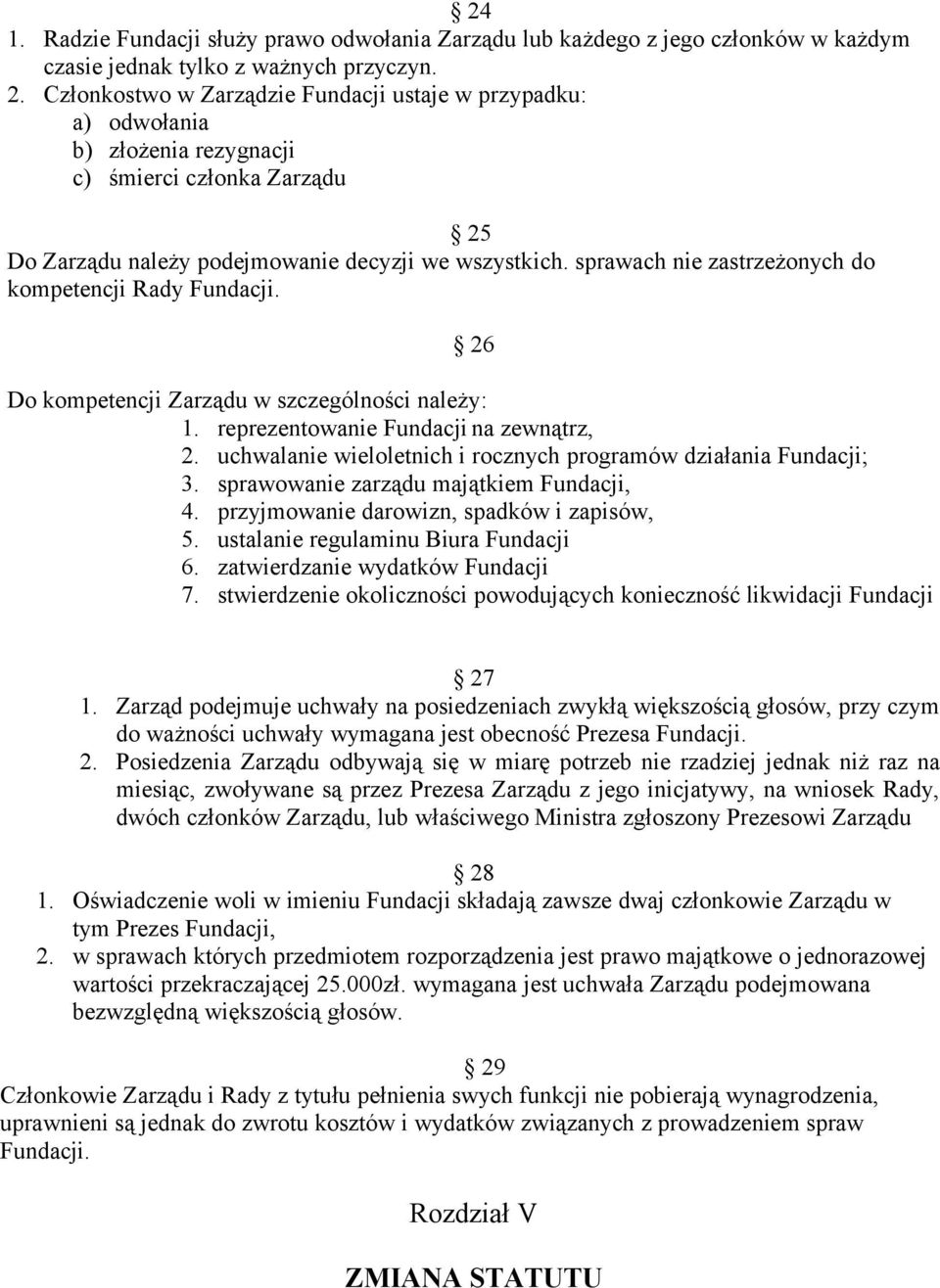 sprawach nie zastrzeżonych do kompetencji Rady Fundacji. 26 Do kompetencji Zarządu w szczególności należy: 1. reprezentowanie Fundacji na zewnątrz, 2.