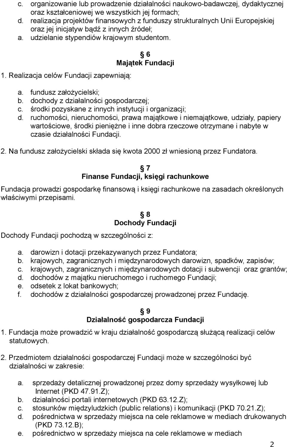 Realizacja celów Fundacji zapewniają: 6 Majątek Fundacji a. fundusz założycielski; b. dochody z działalności gospodarczej; c. środki pozyskane z innych instytucji i organizacji; d.