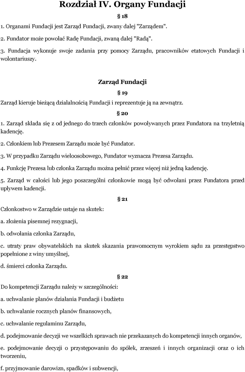 20 1. Zarząd składa się z od jednego do trzech członków powoływanych przez Fundatora na trzyletnią kadencję. 2. Członkiem lub Prezesem Zarządu może być Fundator. 3.