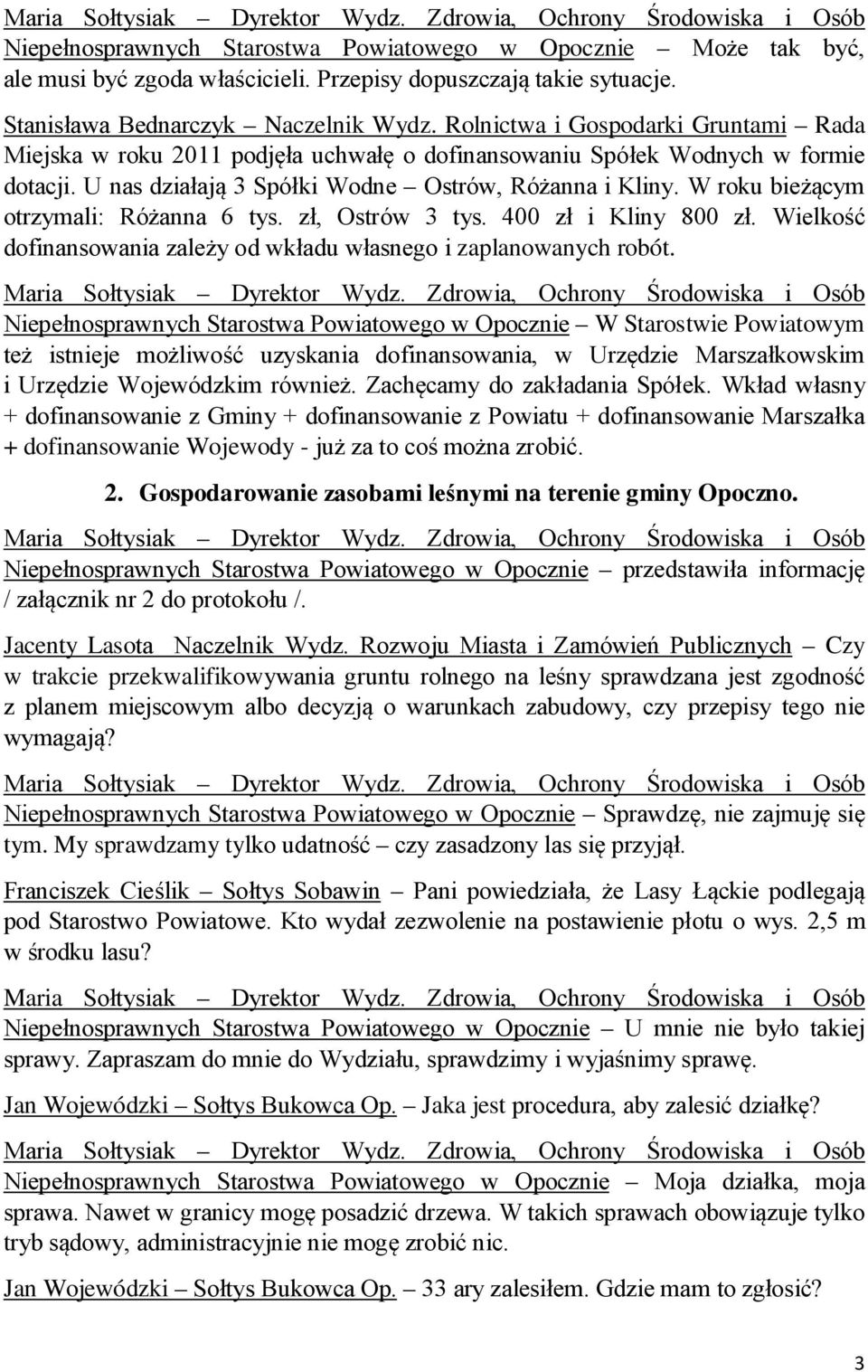 W roku bieżącym otrzymali: Różanna 6 tys. zł, Ostrów 3 tys. 400 zł i Kliny 800 zł. Wielkość dofinansowania zależy od wkładu własnego i zaplanowanych robót.