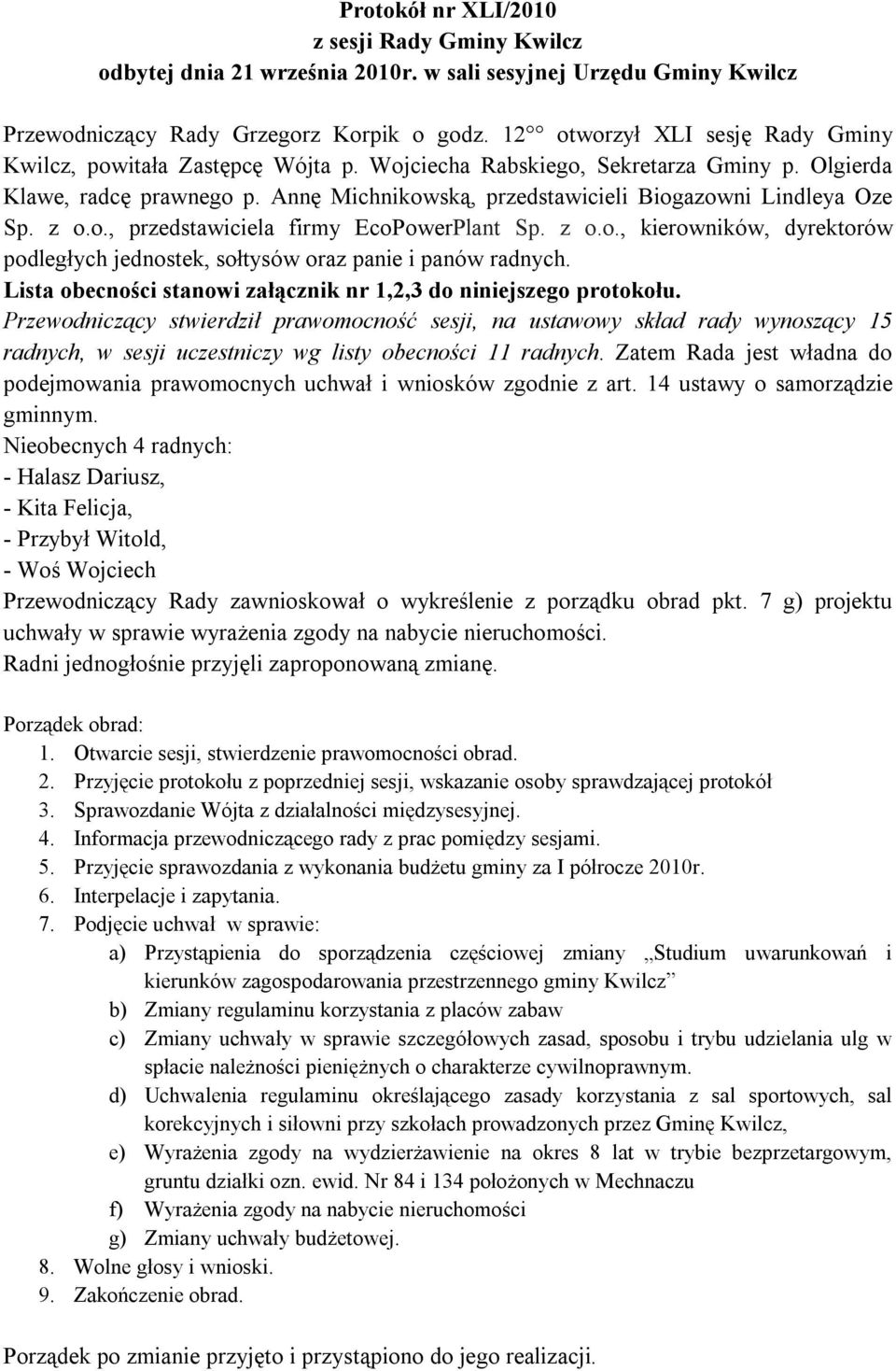 Annę Michnikowską, przedstawicieli Biogazowni Lindleya Oze Sp. z o.o., przedstawiciela firmy EcoPowerPlant Sp. z o.o., kierowników, dyrektorów podległych jednostek, sołtysów oraz panie i panów radnych.