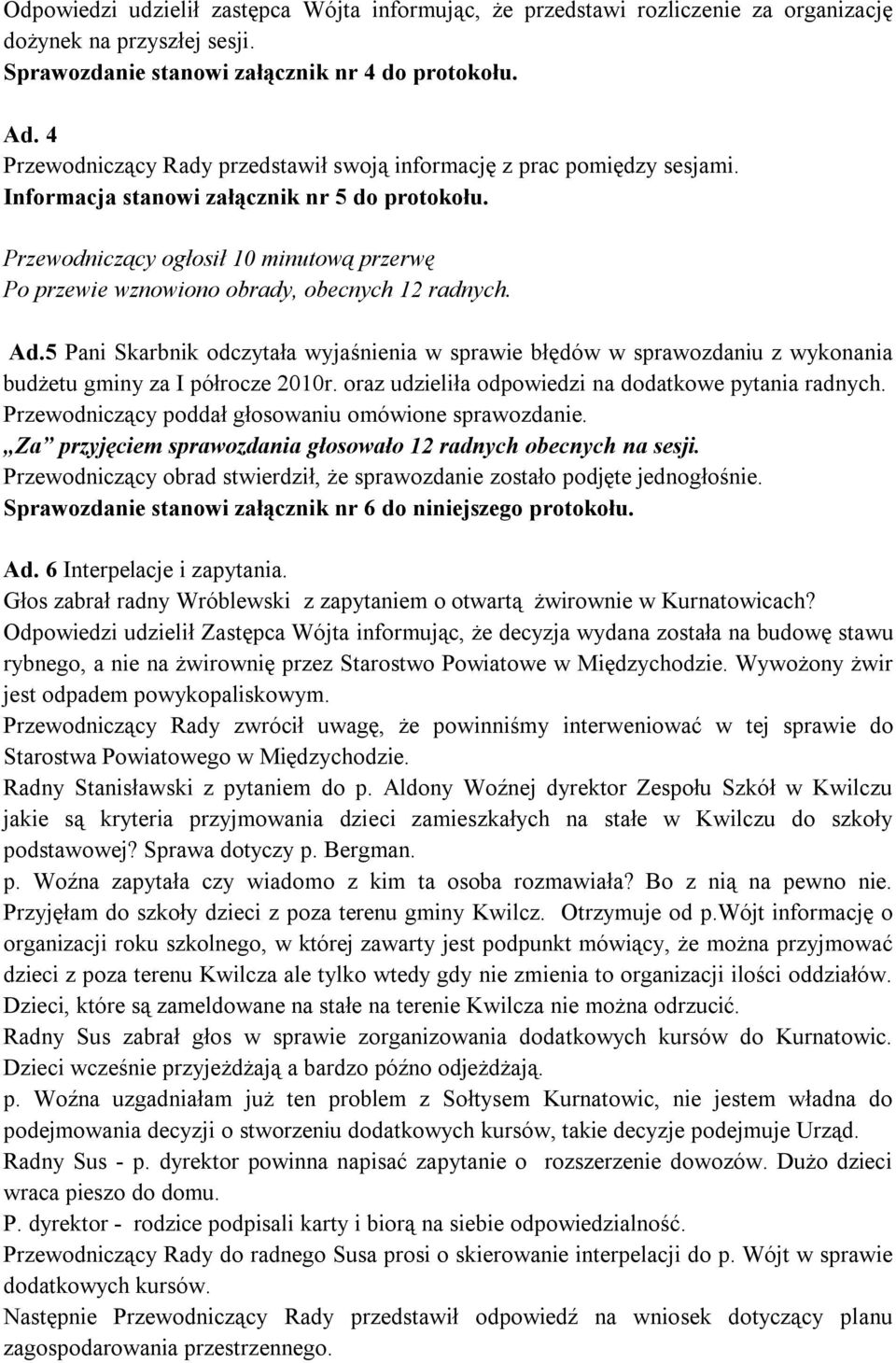 Przewodniczący ogłosił 10 minutową przerwę Po przewie wznowiono obrady, obecnych 12 radnych. Ad.