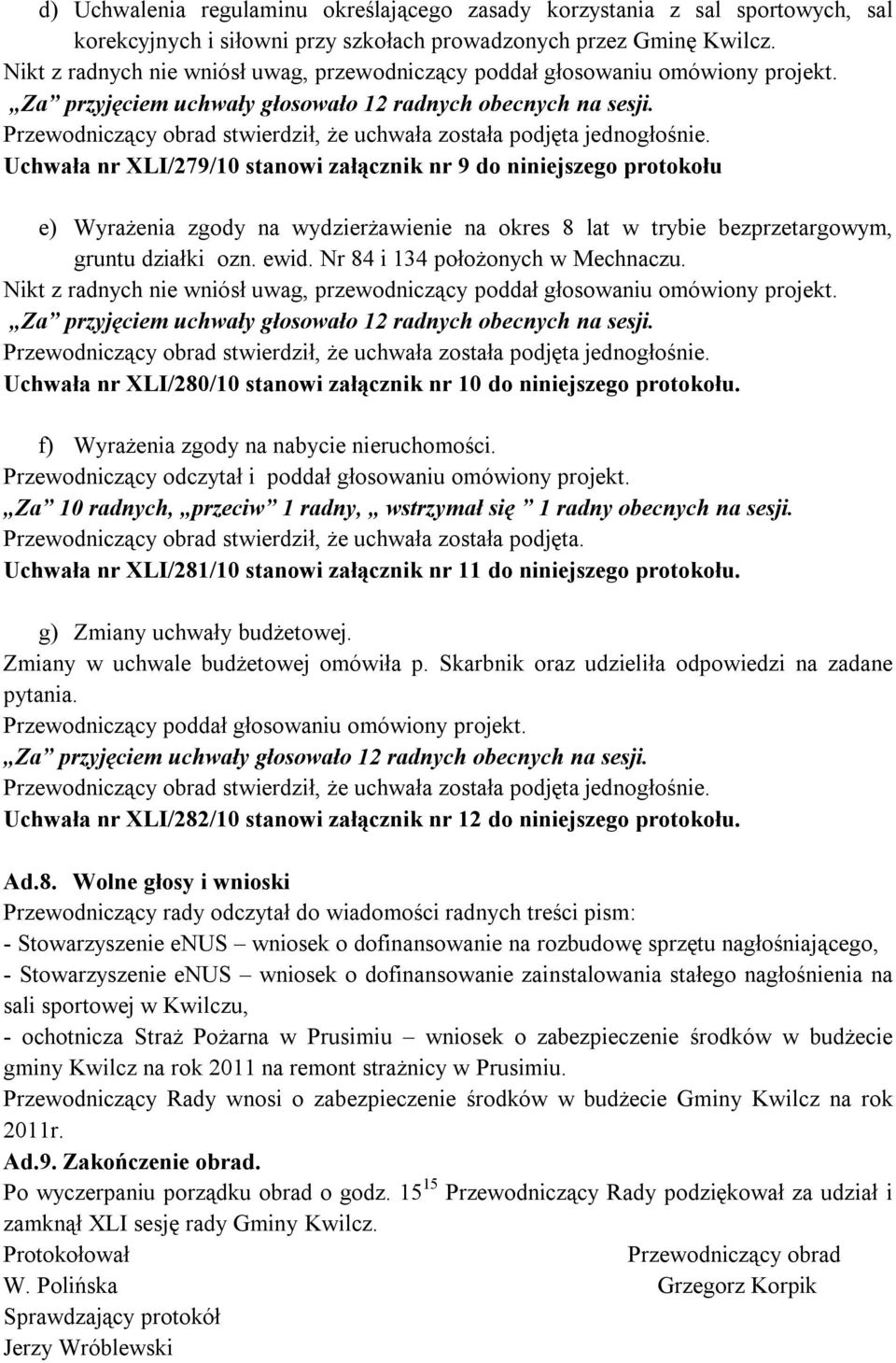 Nr 84 i 134 położonych w Mechnaczu. Uchwała nr XLI/280/10 stanowi załącznik nr 10 do niniejszego protokołu. f) Wyrażenia zgody na nabycie nieruchomości.
