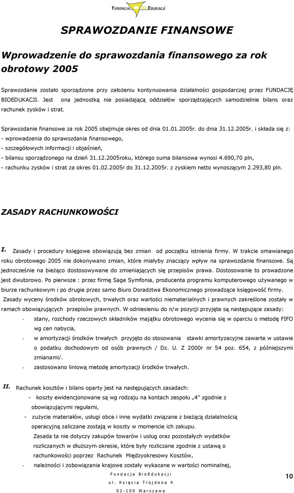 2005r. i składa się z: - wprowadzenia do sprawozdania finansowego, - szczegółowych informacji i objaśnień, - bilansu sporządzonego na dzień 31.12.2005roku, którego suma bilansowa wynosi 4.