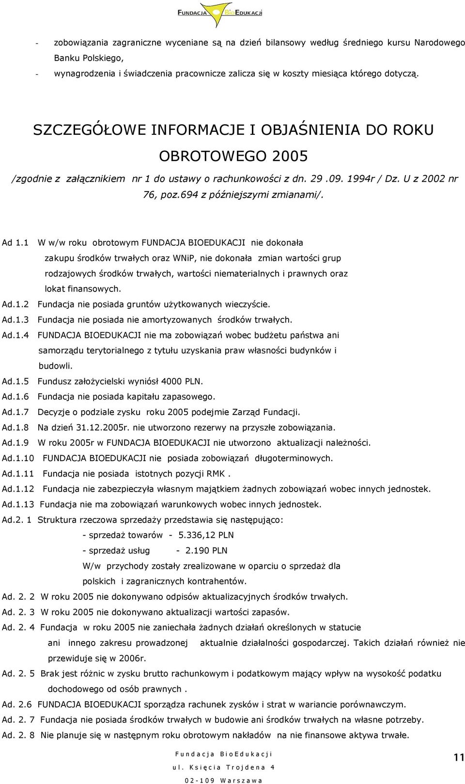 1 W w/w roku obrotowym FUNDACJA BIOEDUKACJI nie dokonała zakupu środków trwałych oraz WNiP, nie dokonała zmian wartości grup rodzajowych środków trwałych, wartości niematerialnych i prawnych oraz