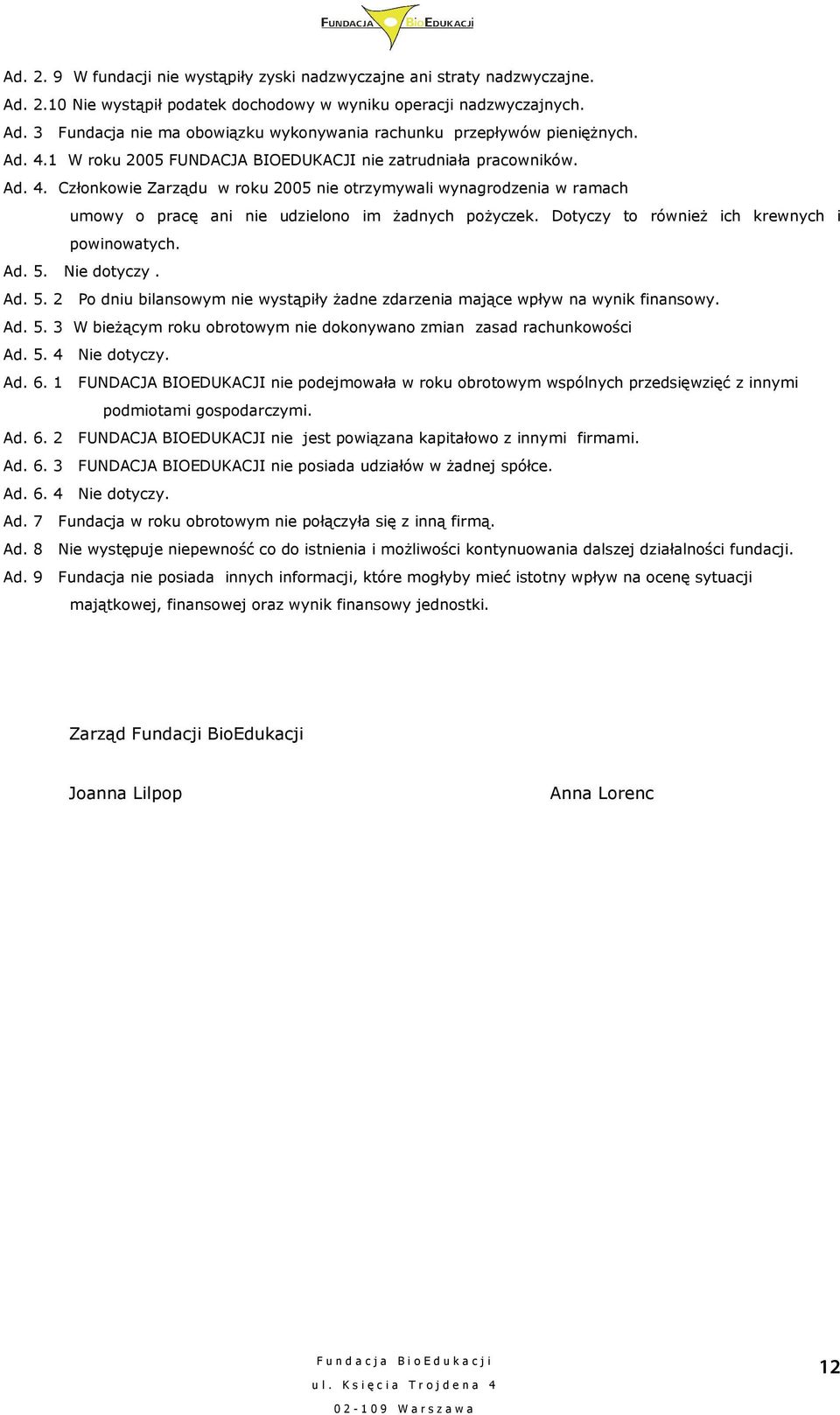 Dotyczy to równieŝ ich krewnych i powinowatych. Ad. 5. Nie dotyczy. Ad. 5. 2 Po dniu bilansowym nie wystąpiły Ŝadne zdarzenia mające wpływ na wynik finansowy. Ad. 5. 3 W bieŝącym roku obrotowym nie dokonywano zmian zasad rachunkowości Ad.