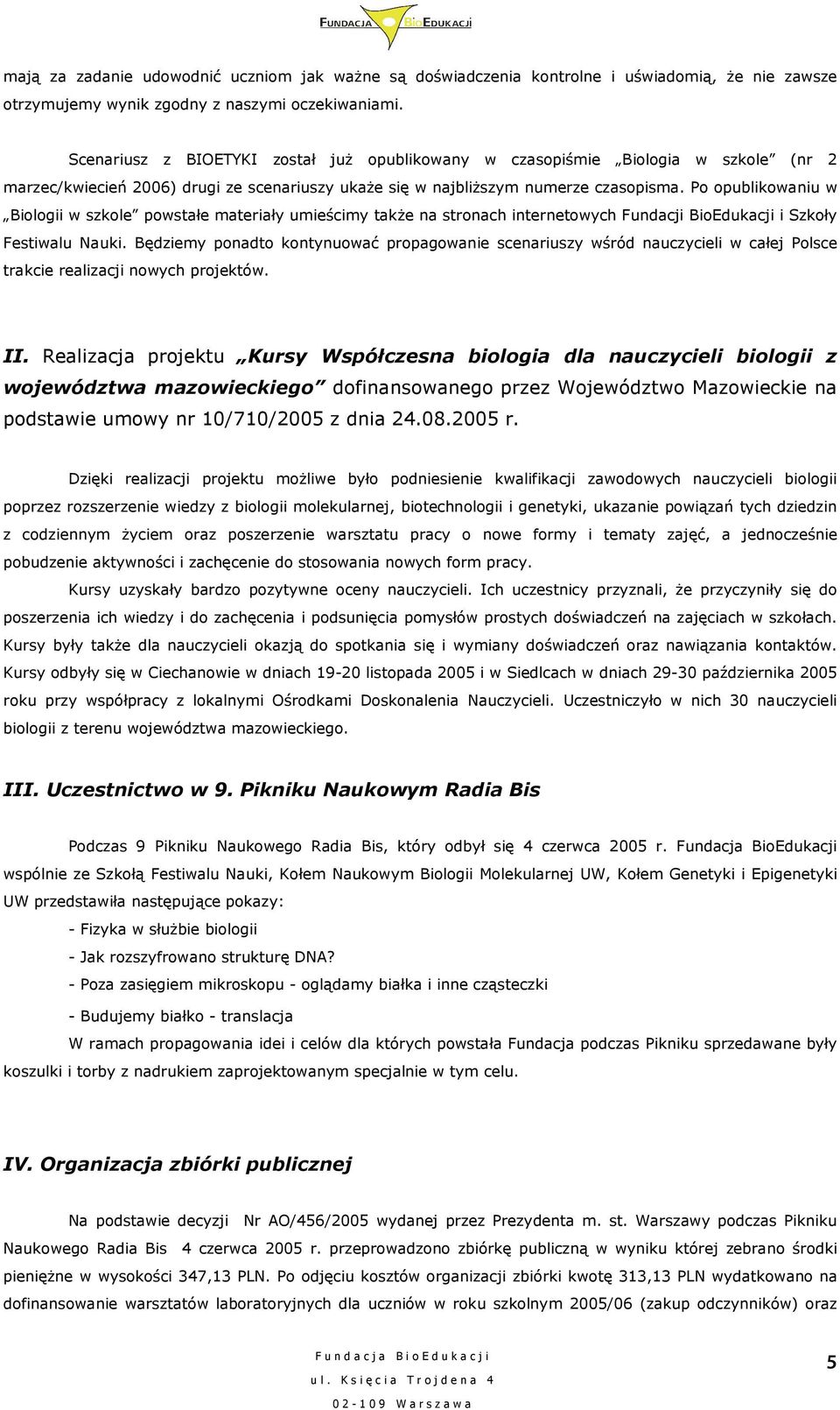 Po opublikowaniu w Biologii w szkole powstałe materiały umieścimy takŝe na stronach internetowych Fundacji BioEdukacji i Szkoły Festiwalu Nauki.