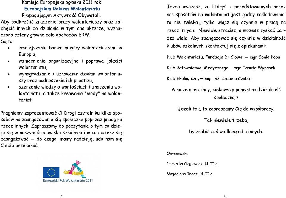 Są to: zmniejszanie barier między wolontariuszami w Europie, wzmocnienie organizacyjne i poprawa jakości wolontariatu, wynagradzanie i uznawanie działań wolontariuszy oraz podnoszenie ich prestiżu,