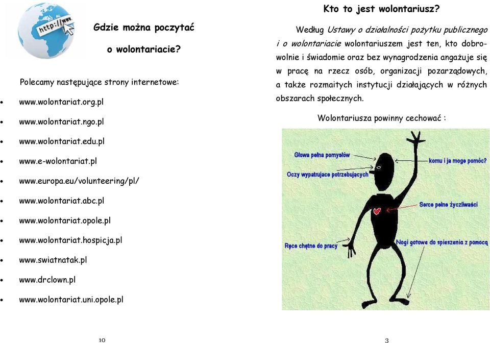 rzecz osób, organizacji pozarządowych, a także rozmaitych instytucji działających w różnych obszarach społecznych. Wolontariusza powinny cechować : www.wolontariat.edu.