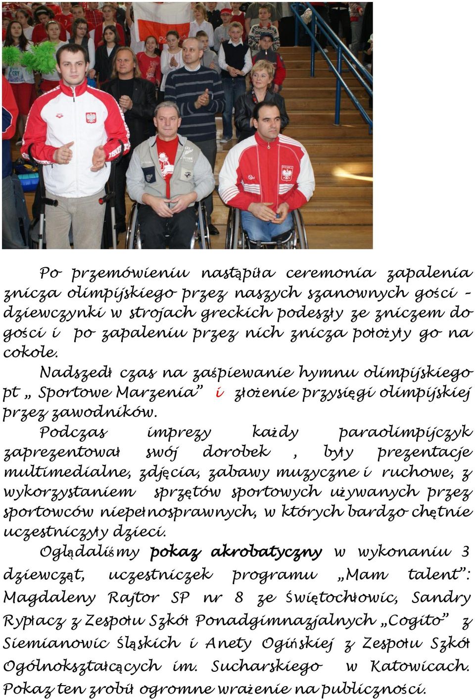 Podczas imprezy każdy paraolimpijczyk zaprezentował swój dorobek, były prezentacje multimedialne, zdjęcia, zabawy muzyczne i ruchowe, z wykorzystaniem sprzętów sportowych używanych przez sportowców