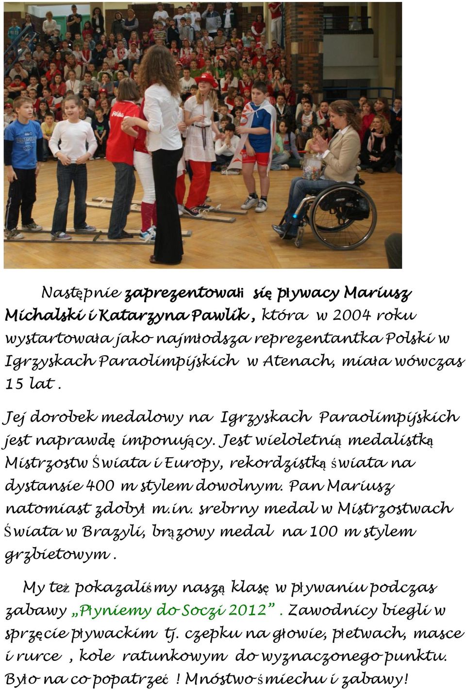 Jest wieloletnią medalistką Mistrzostw Świata i Europy, rekordzistką świata na dystansie 400 m stylem dowolnym. Pan Mariusz natomiast zdobył m.in.