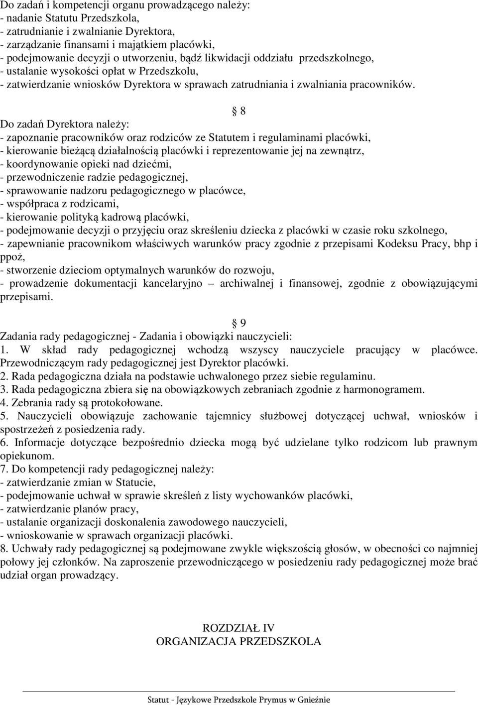 8 Do zadań Dyrektora należy: - zapoznanie pracowników oraz rodziców ze Statutem i regulaminami placówki, - kierowanie bieżącą działalnością placówki i reprezentowanie jej na zewnątrz, - koordynowanie