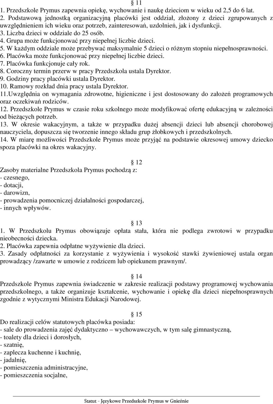 Liczba dzieci w oddziale do 25 osób. 4. Grupa może funkcjonować przy niepełnej liczbie dzieci. 5. W każdym oddziale może przebywać maksymalnie 5 dzieci o różnym stopniu niepełnosprawności. 6.