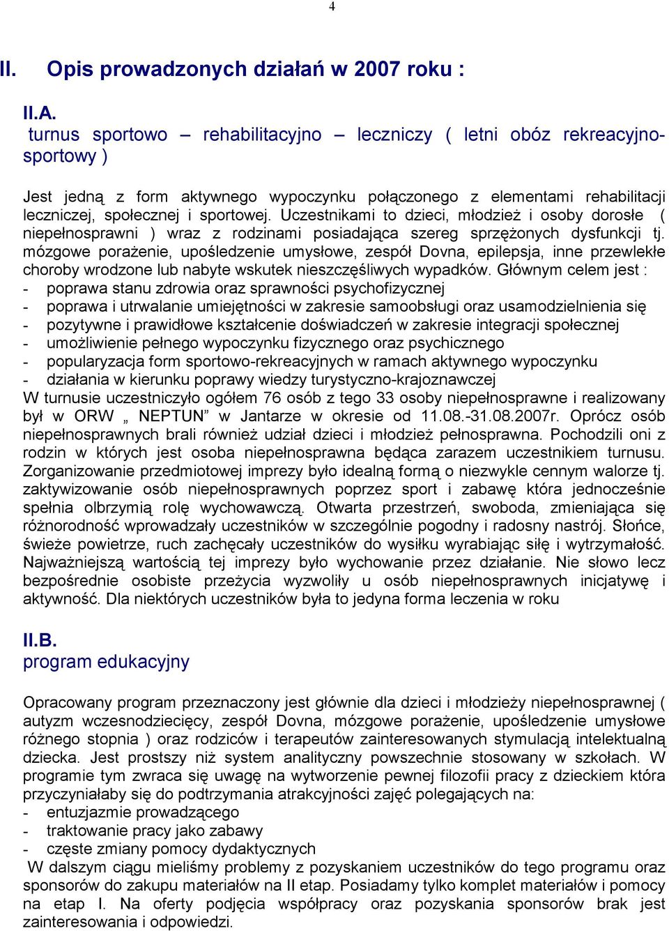 Uczestnikami to dzieci, młodzieŝ i osoby dorosłe ( niepełnosprawni ) wraz z rodzinami posiadająca szereg sprzęŝonych dysfunkcji tj.
