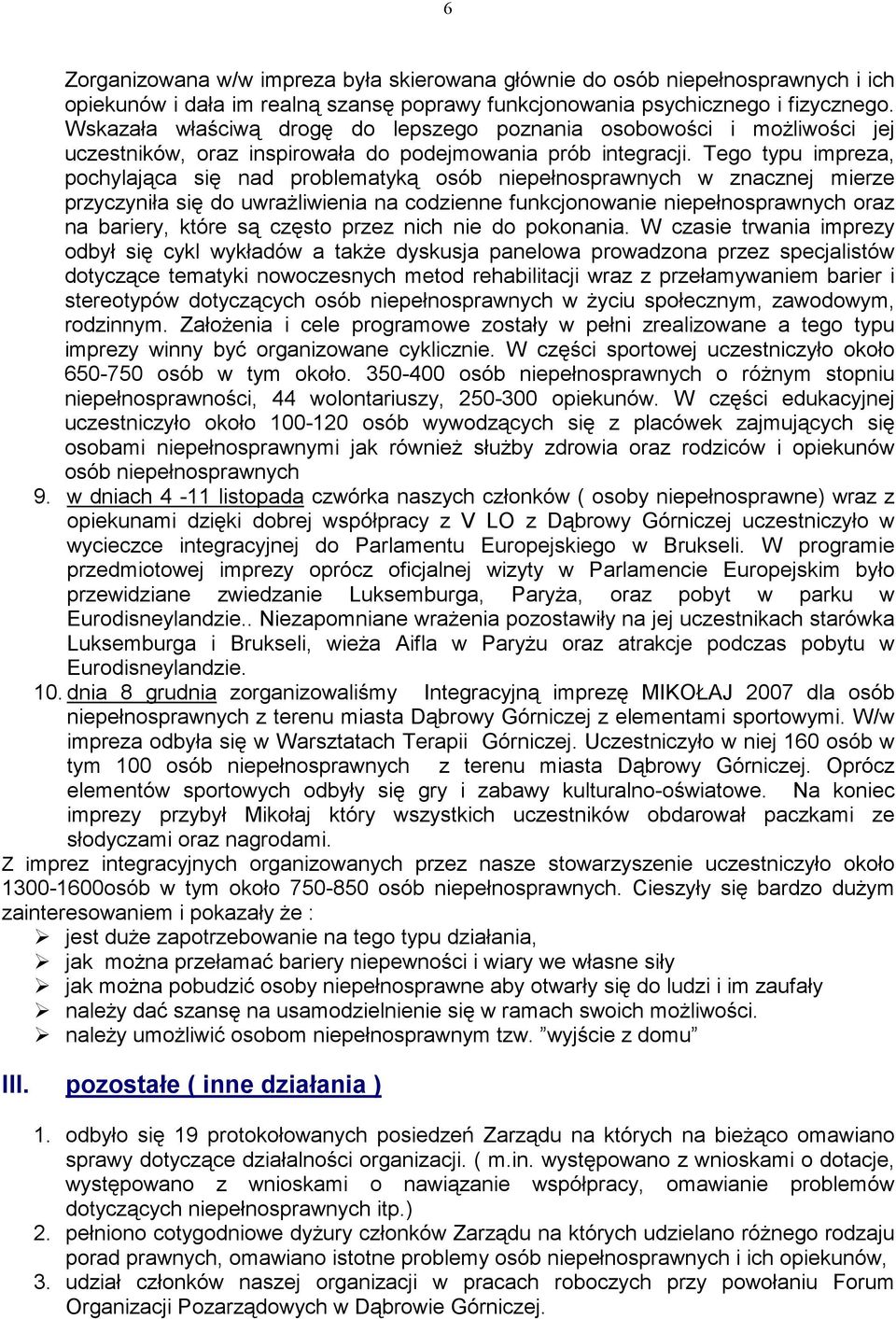 Tego typu impreza, pochylająca się nad problematyką osób niepełnosprawnych w znacznej mierze przyczyniła się do uwraŝliwienia na codzienne funkcjonowanie niepełnosprawnych oraz na bariery, które są