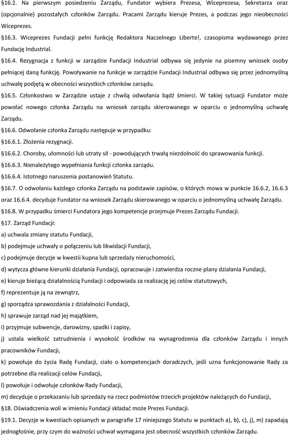 Rezygnacja z funkcji w zarządzie Fundacji Industrial odbywa się jedynie na pisemny wniosek osoby pełniącej daną funkcję.