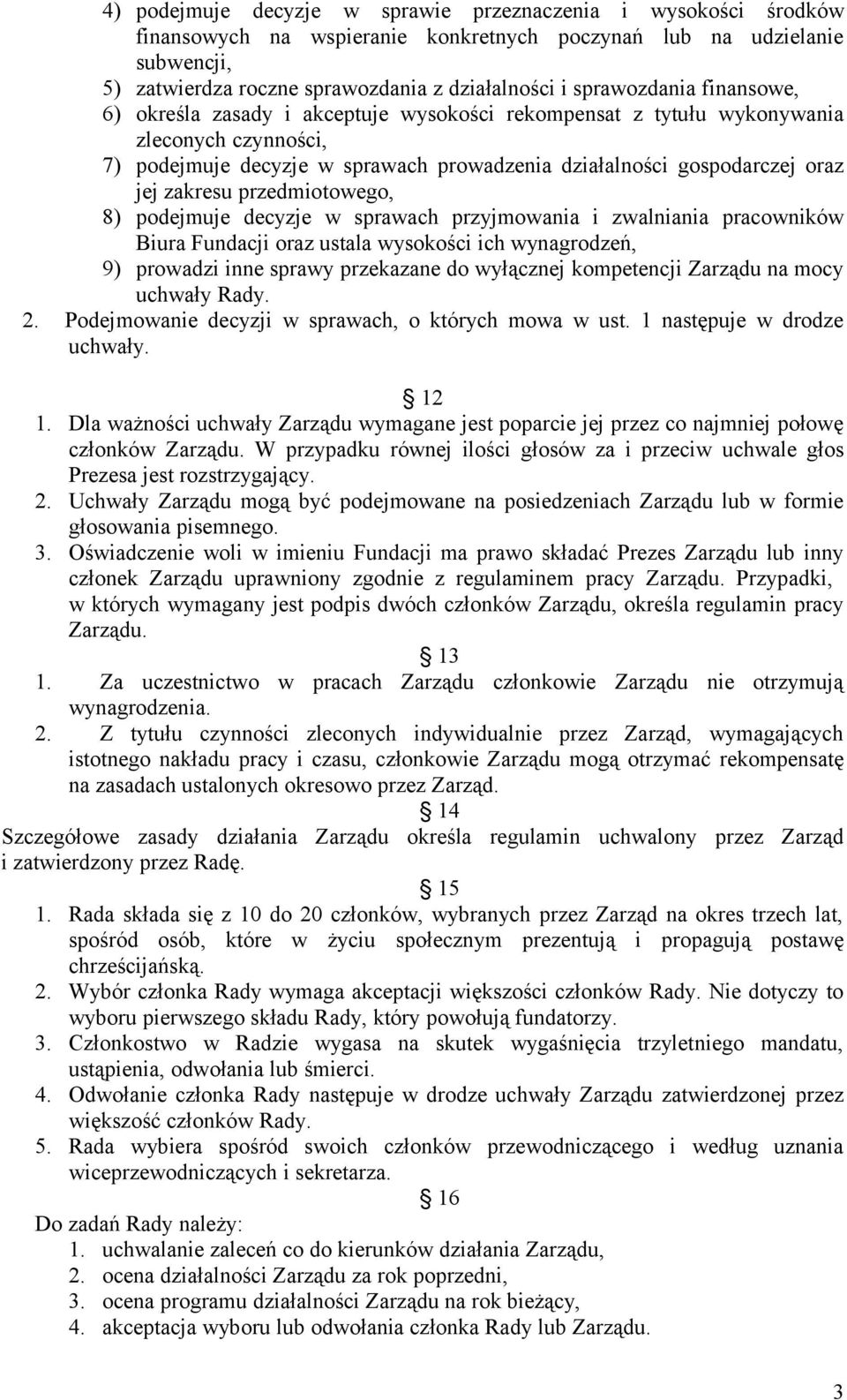 zakresu przedmiotowego, 8) podejmuje decyzje w sprawach przyjmowania i zwalniania pracowników Biura Fundacji oraz ustala wysokości ich wynagrodzeń, 9) prowadzi inne sprawy przekazane do wyłącznej