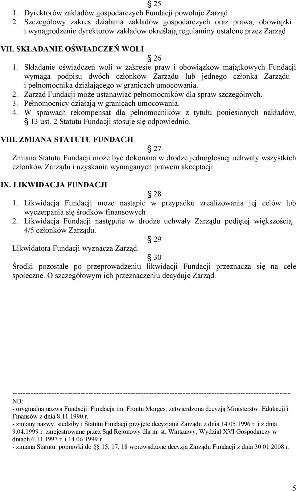 Składanie oświadczeń woli w zakresie praw i obowiązków majątkowych Fundacji wymaga podpisu dwóch członków Zarządu lub jednego członka Zarządu i pełnomocnika działającego w granicach umocowania. 2.