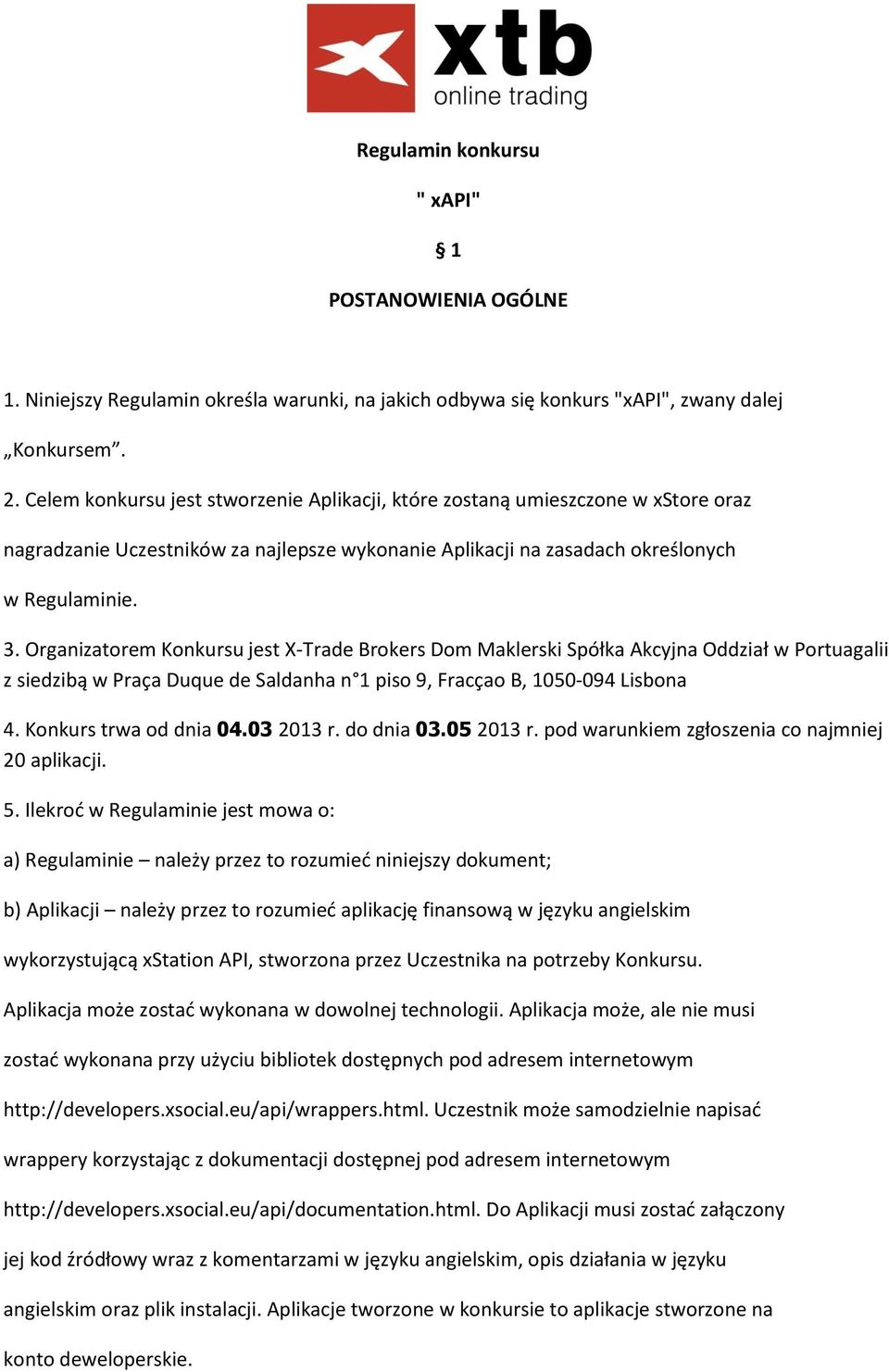 Organizatorem Konkursu jest X-Trade Brokers Dom Maklerski Spółka Akcyjna Oddział w Portuagalii z siedzibą w Praça Duque de Saldanha n 1 piso 9, Fracçao B, 1050-094 Lisbona 4. Konkurs trwa od dnia 04.