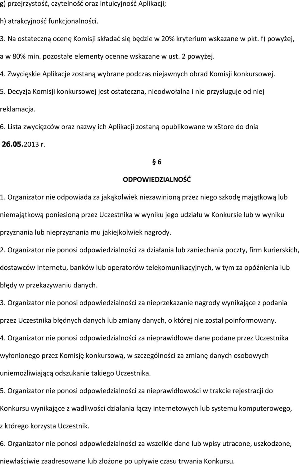 Decyzja Komisji konkursowej jest ostateczna, nieodwołalna i nie przysługuje od niej reklamacja. 6. Lista zwycięzców oraz nazwy ich Aplikacji zostaną opublikowane w xstore do dnia 26.05.2013 r.