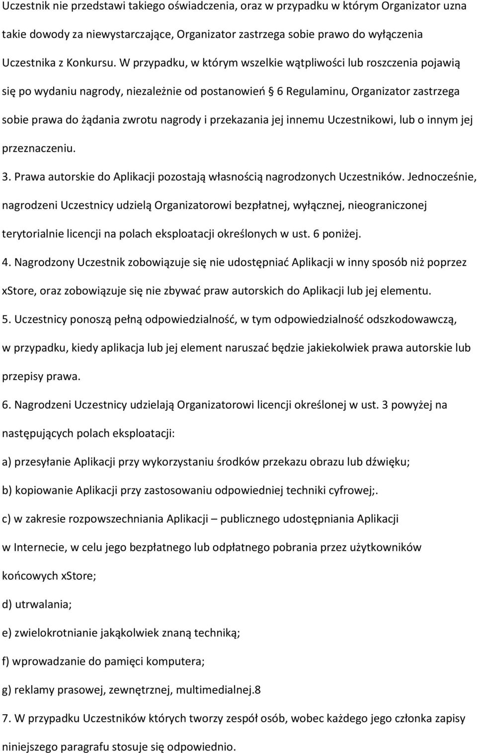 przekazania jej innemu Uczestnikowi, lub o innym jej przeznaczeniu. 3. Prawa autorskie do Aplikacji pozostają własnością nagrodzonych Uczestników.