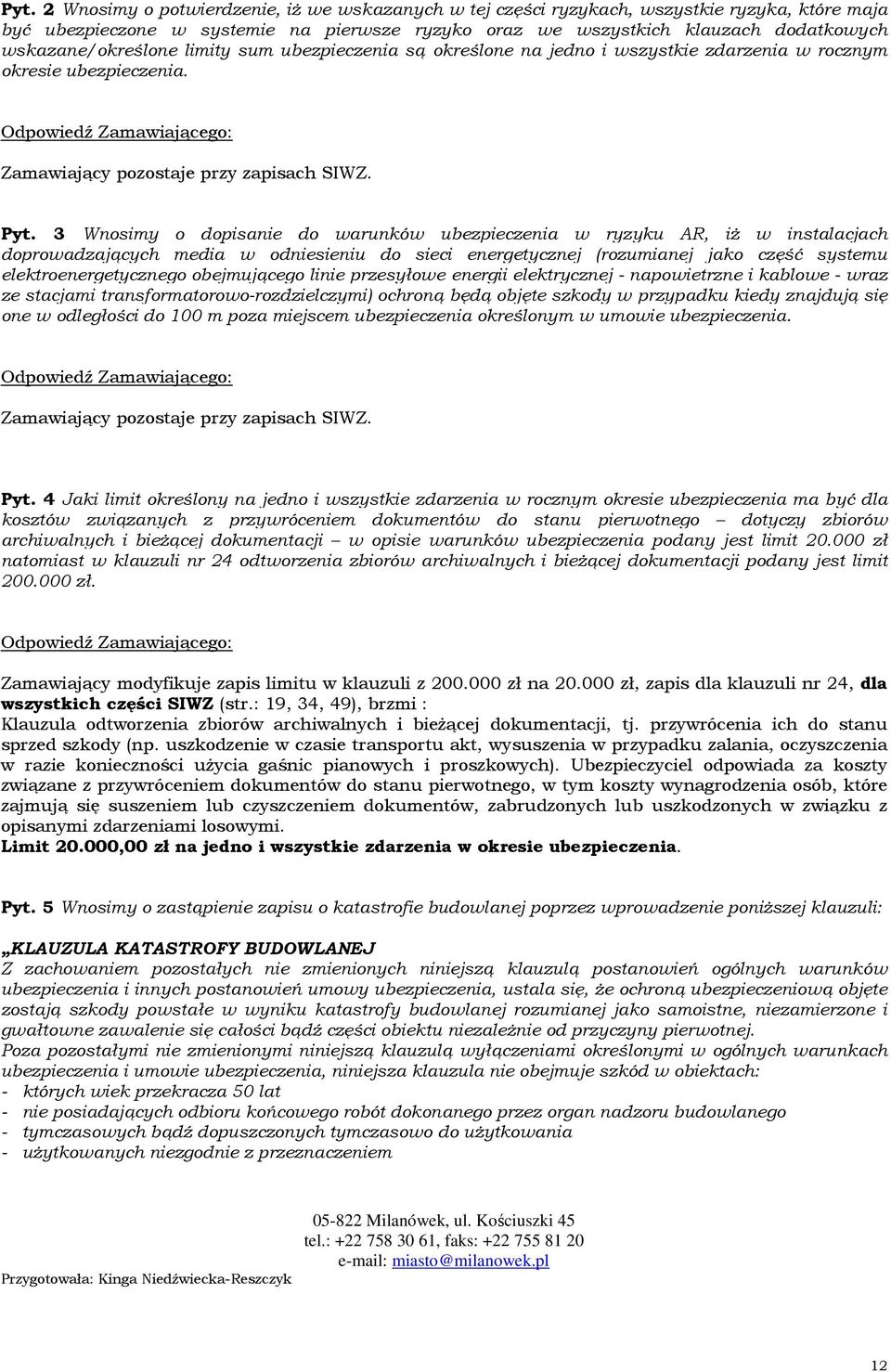 3 Wnosimy o dopisanie do warunków ubezpieczenia w ryzyku AR, iż w instalacjach doprowadzających media w odniesieniu do sieci energetycznej (rozumianej jako część systemu elektroenergetycznego