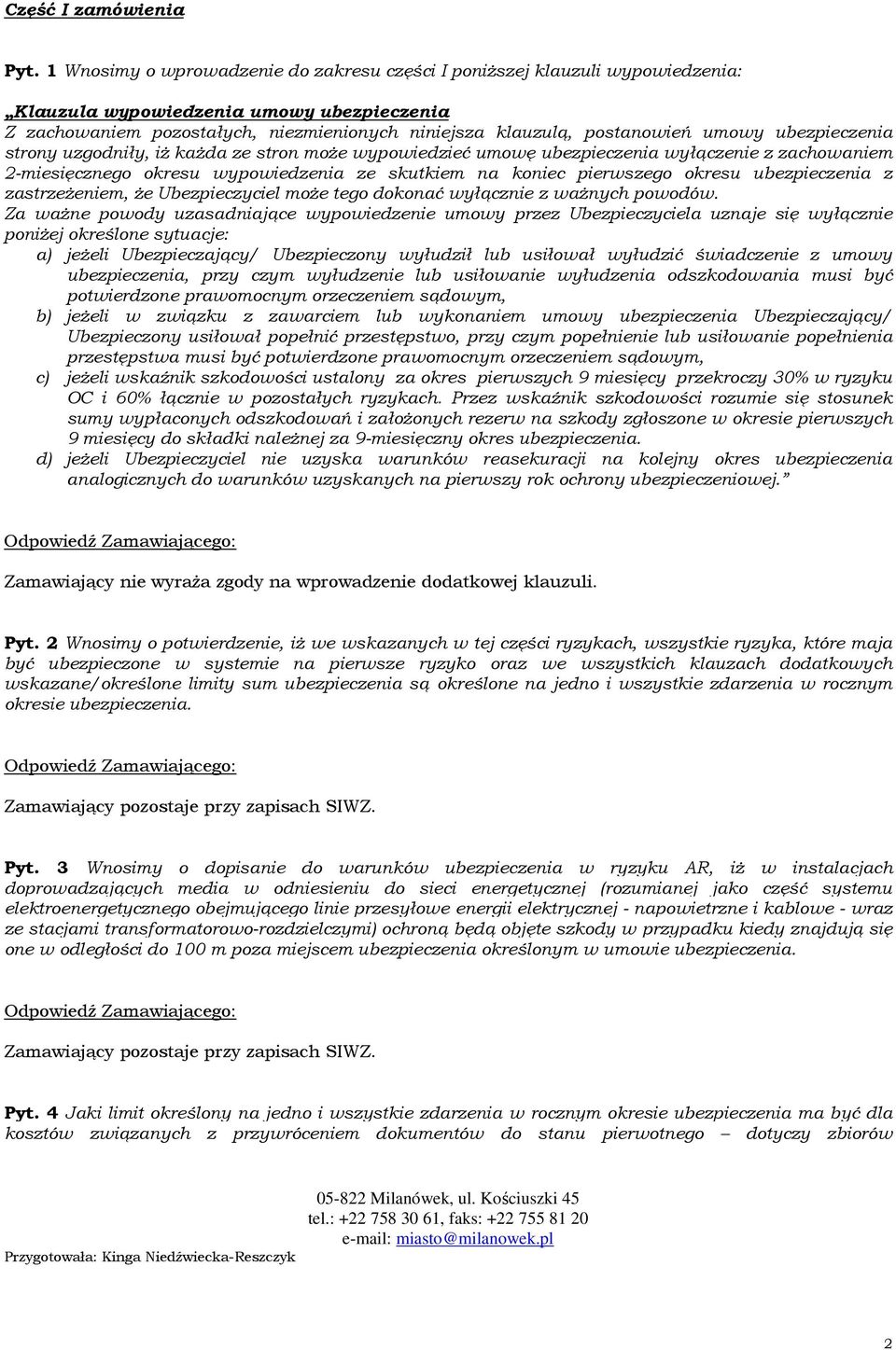umowy ubezpieczenia strony uzgodniły, iż każda ze stron może wypowiedzieć umowę ubezpieczenia wyłączenie z zachowaniem 2-miesięcznego okresu wypowiedzenia ze skutkiem na koniec pierwszego okresu