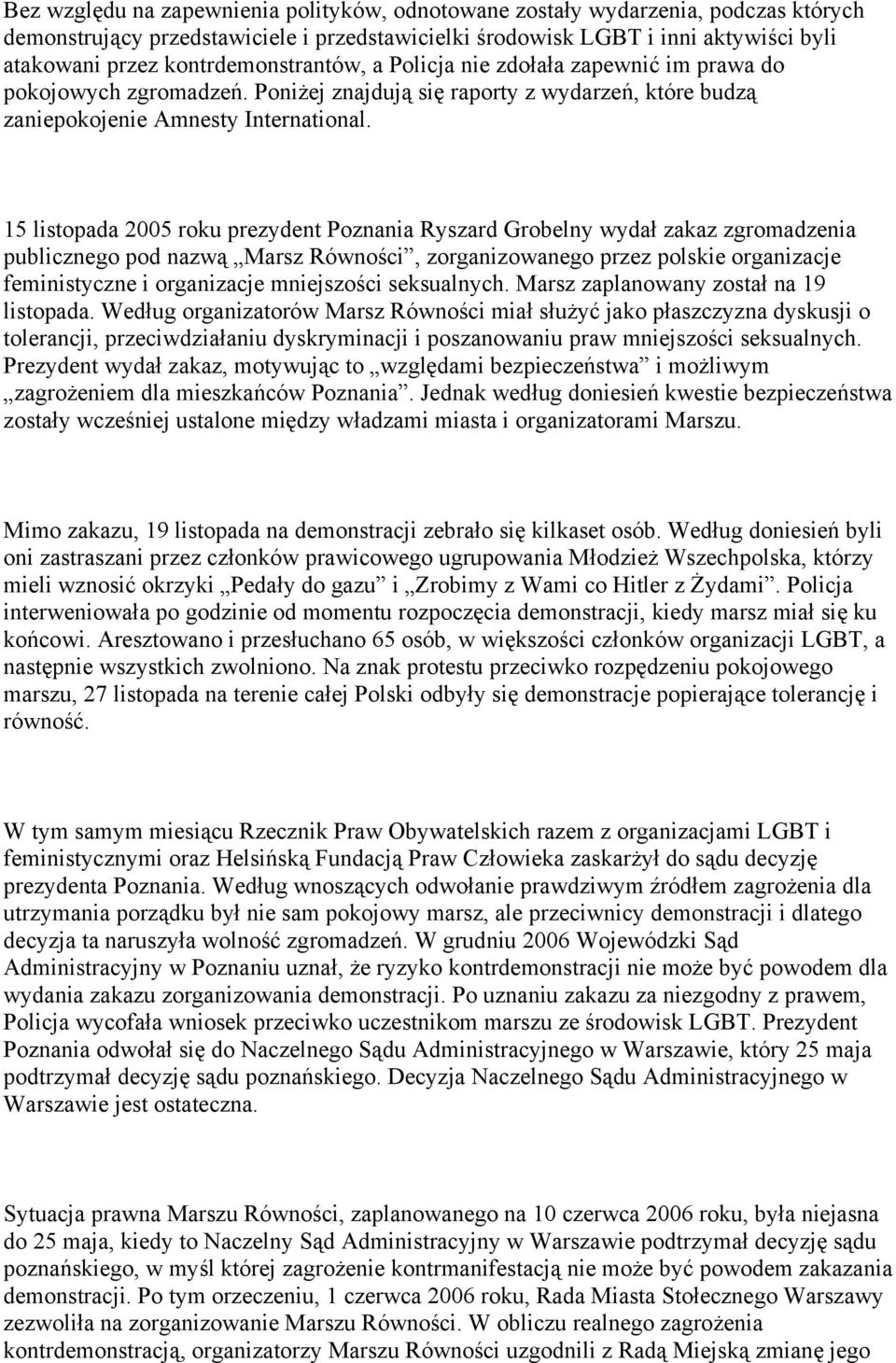 15 listopada 2005 roku prezydent Poznania Ryszard Grobelny wydał zakaz zgromadzenia publicznego pod nazwą Marsz Równości, zorganizowanego przez polskie organizacje feministyczne i organizacje