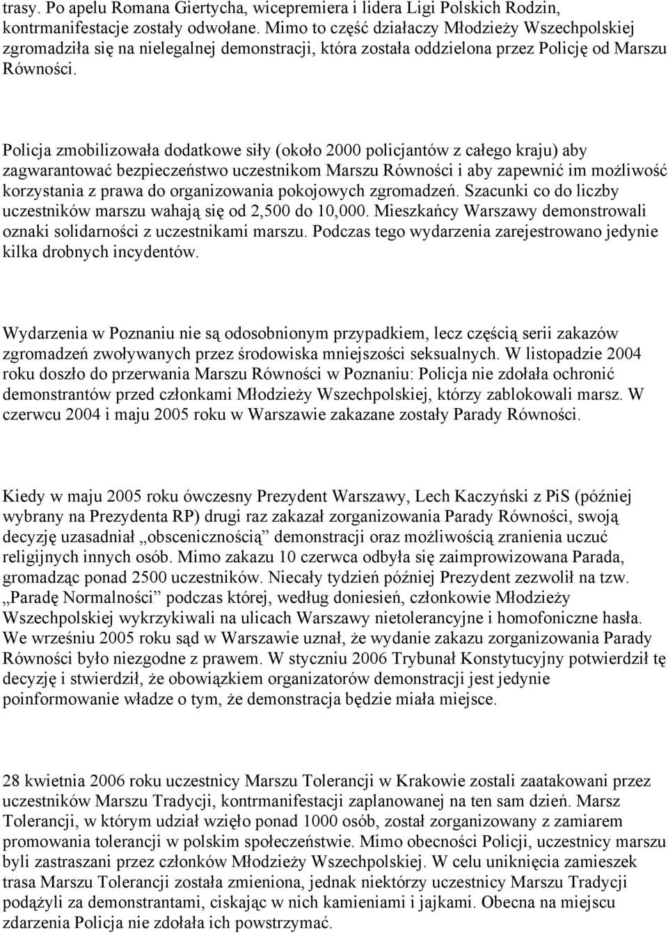 Policja zmobilizowała dodatkowe siły (około 2000 policjantów z całego kraju) aby zagwarantować bezpieczeństwo uczestnikom Marszu Równości i aby zapewnić im możliwość korzystania z prawa do
