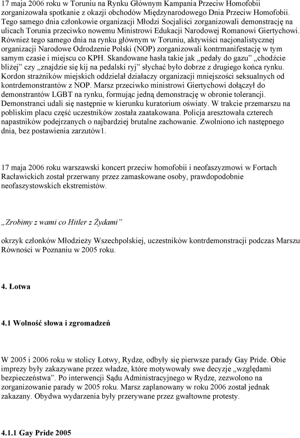 Również tego samego dnia na rynku głównym w Toruniu, aktywiści nacjonalistycznej organizacji Narodowe Odrodzenie Polski (NOP) zorganizowali kontrmanifestację w tym samym czasie i miejscu co KPH.