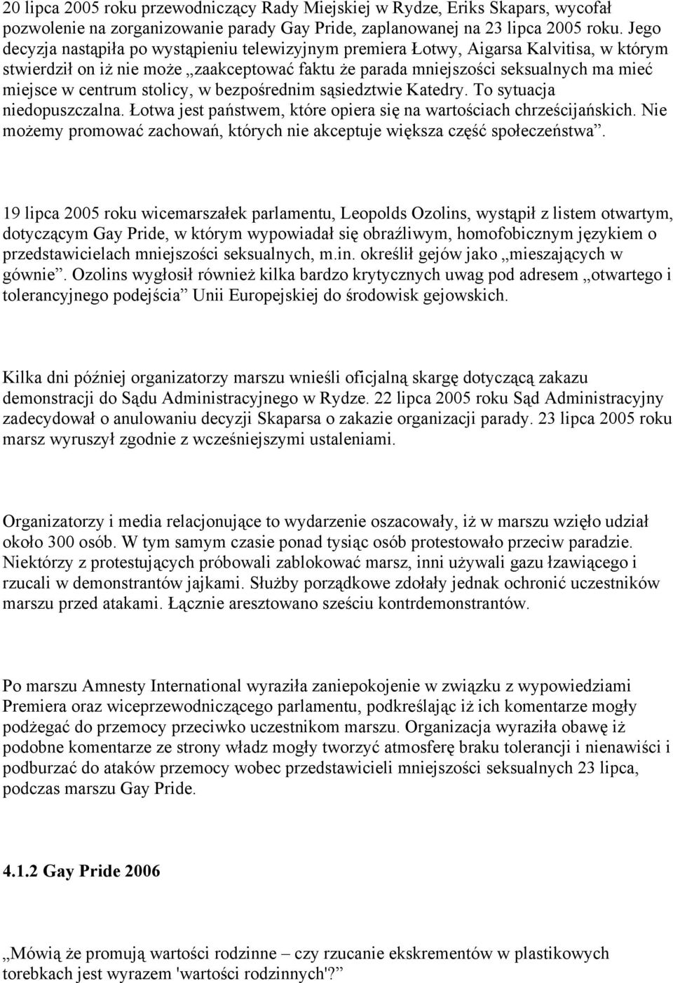 stolicy, w bezpośrednim sąsiedztwie Katedry. To sytuacja niedopuszczalna. Łotwa jest państwem, które opiera się na wartościach chrześcijańskich.